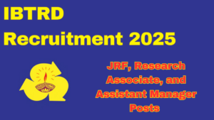 IBTRD Recruitment 2025: JRF, Research Associate, and Assistant Manager Posts – Apply Now 