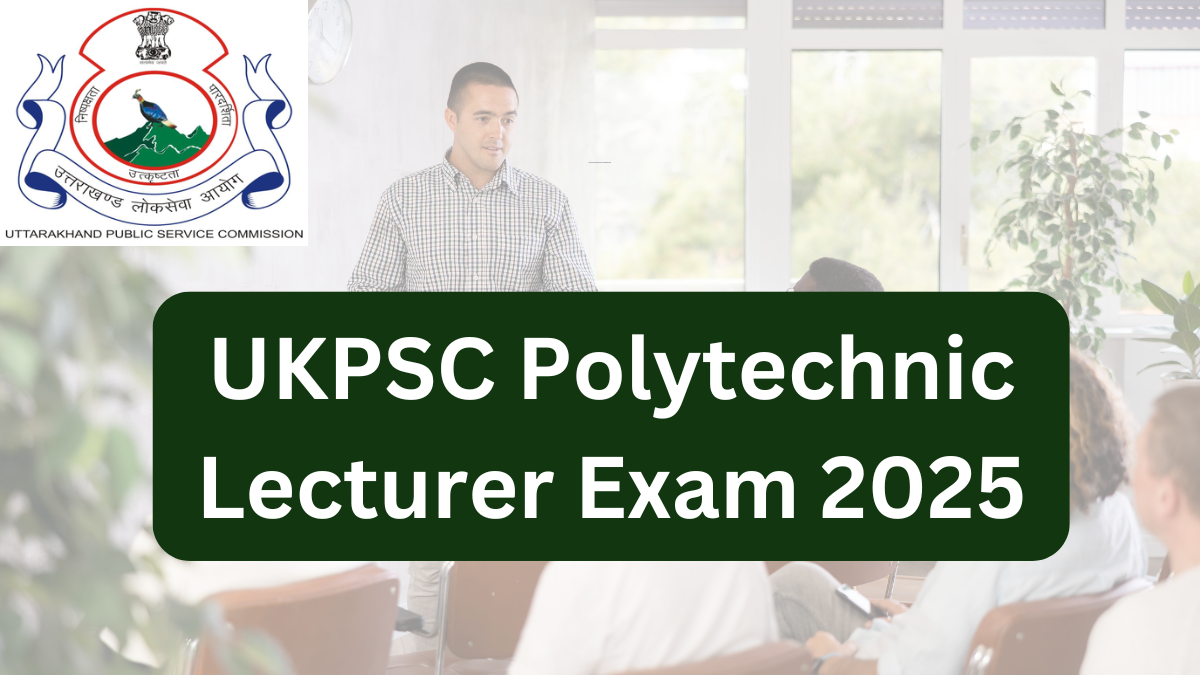 UKPSC Polytechnic Lecturer Exam 2025: Everything You Need to Know