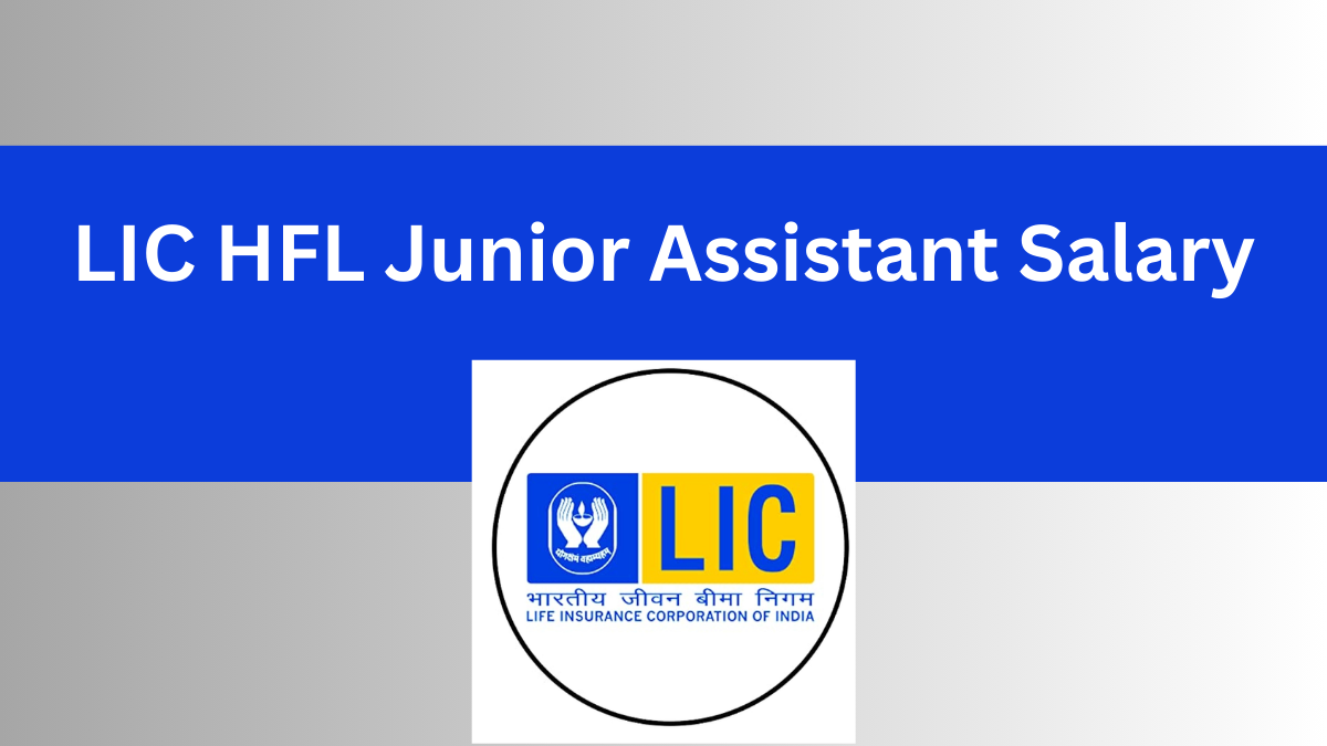 LIC HFL Junior Assistant Salary and Benefits: Detailed Breakdown