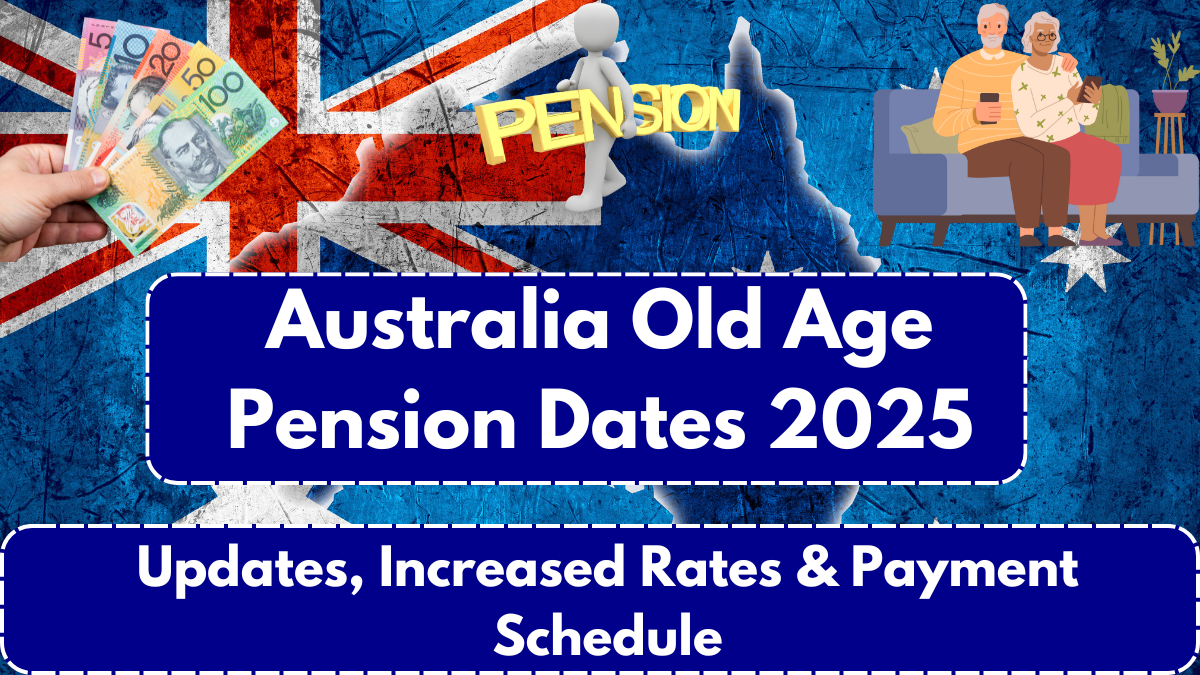 Australia Old Age Pension Dates 2025: Updates, Increased Rates & Payment Schedule