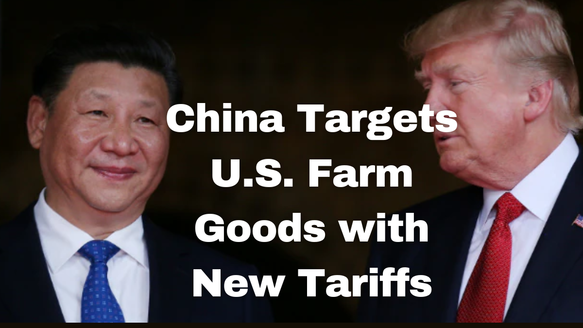 China Targets U.S. Farm Goods with New Tariffs