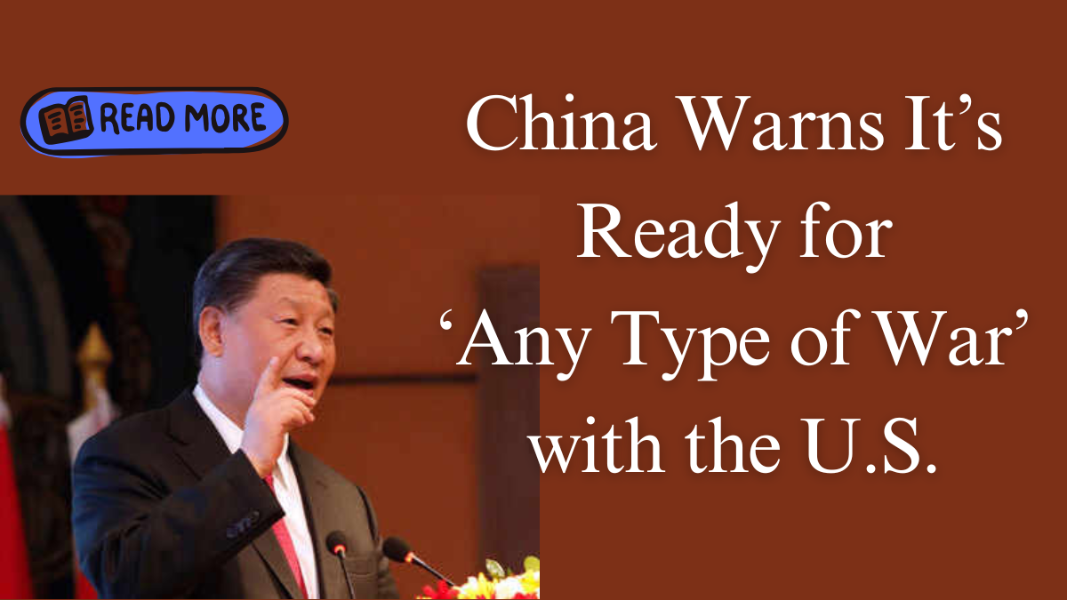 China Warns It’s Ready for ‘Any Type of War’ with the U.S.