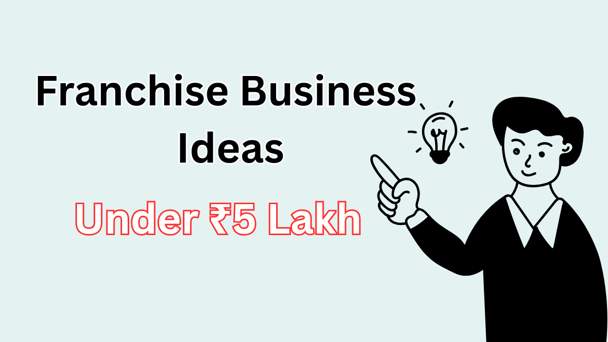 Franchise Business Ideas Under ₹5 Lakh in 2025 – Low-Risk, High-Demand Picks