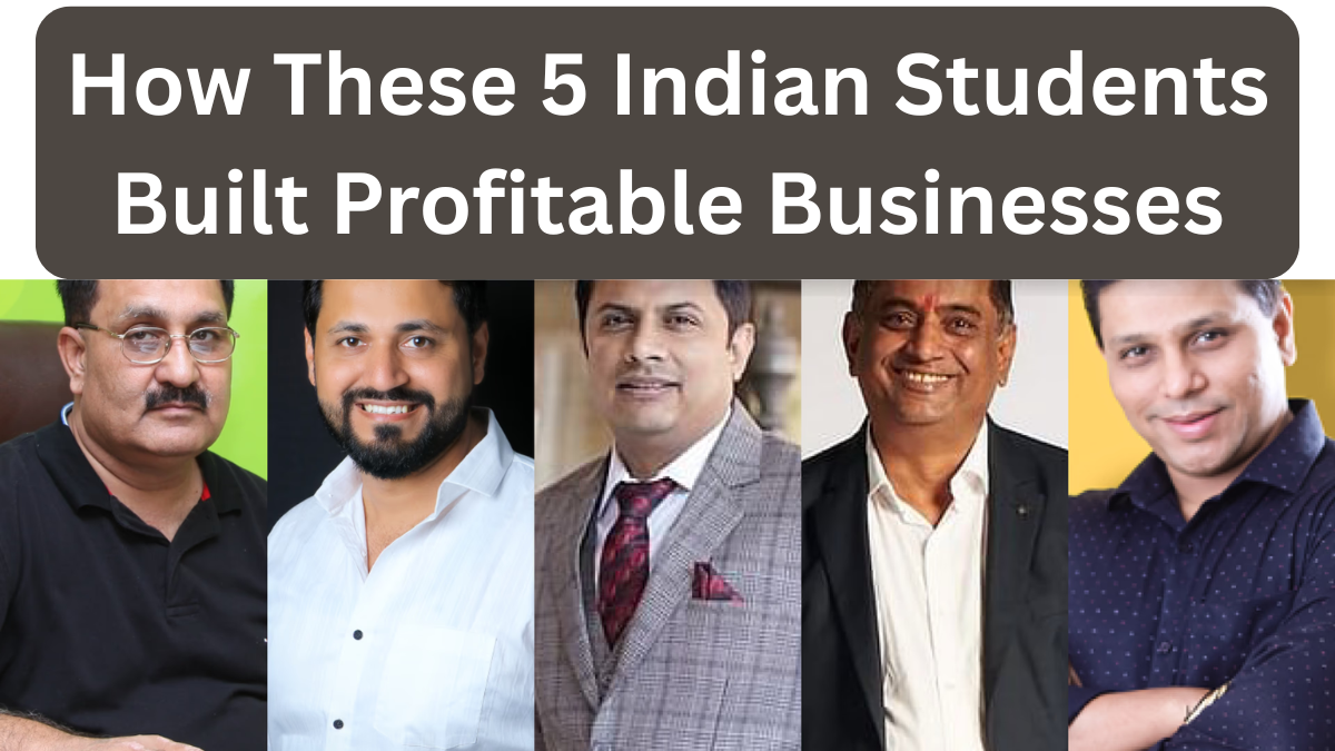 Startup Success Stories: How These 5 Indian Students Built Profitable Businesses