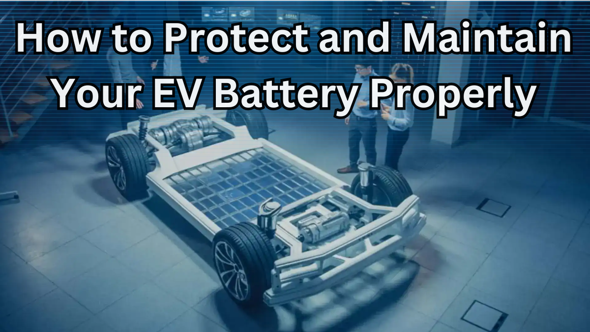 How to Protect and Maintain Your EV Battery Properly?