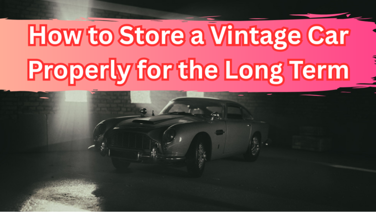 How to Store a Vintage Car Properly for the Long Term?