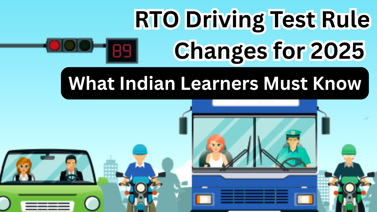 RTO Driving Test Rule Changes for 2025 – What Indian Learners Must Know