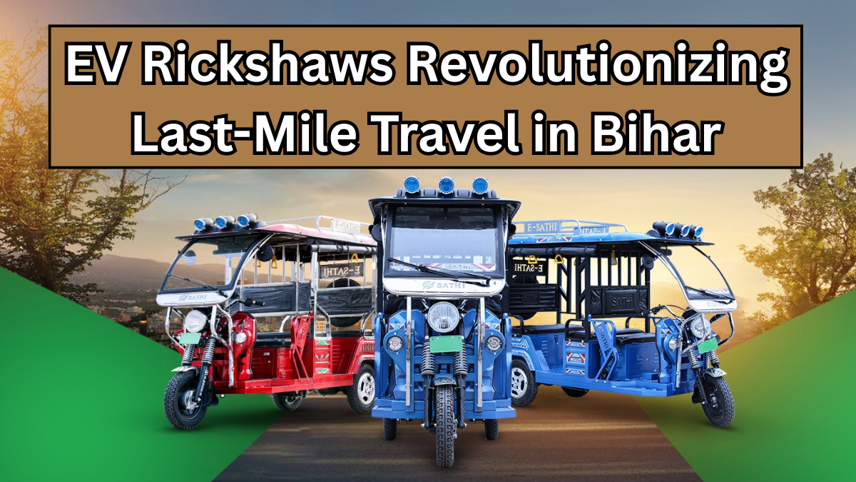 EV Rickshaws Revolutionizing Last-Mile Travel in Bihar