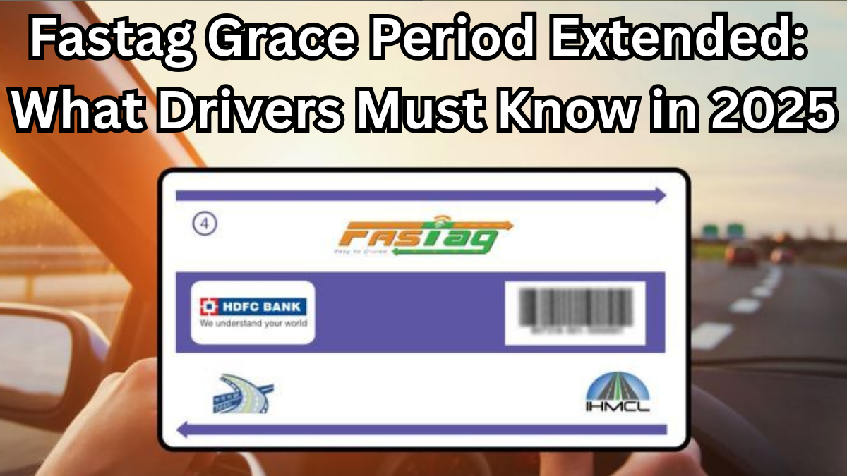 Fastag Grace Period Extended: What Drivers Must Know in 2025