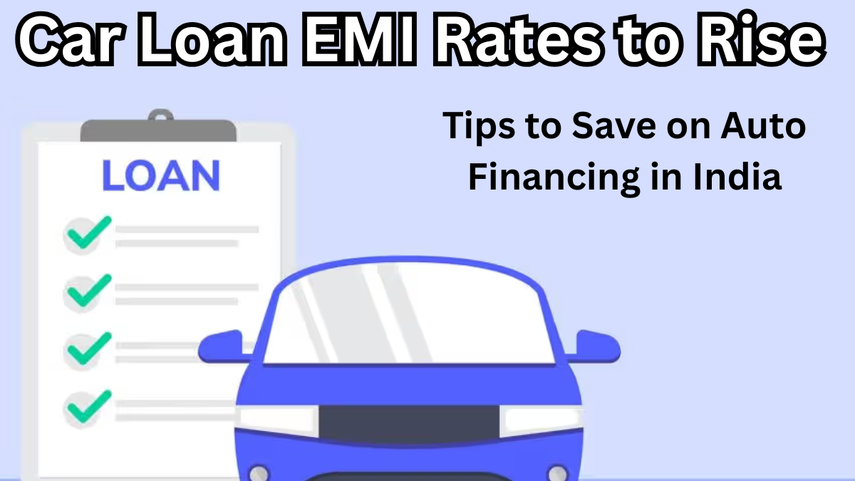 Car Loan EMI Rates to Rise in 2025 – Tips to Save on Auto Financing in India