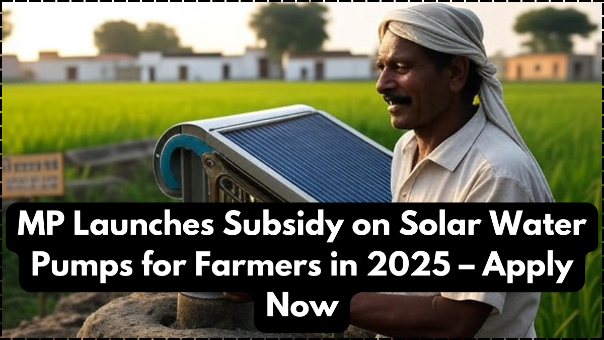 MP Launches Subsidy on Solar Water Pumps for Farmers in 2025 – Apply Now