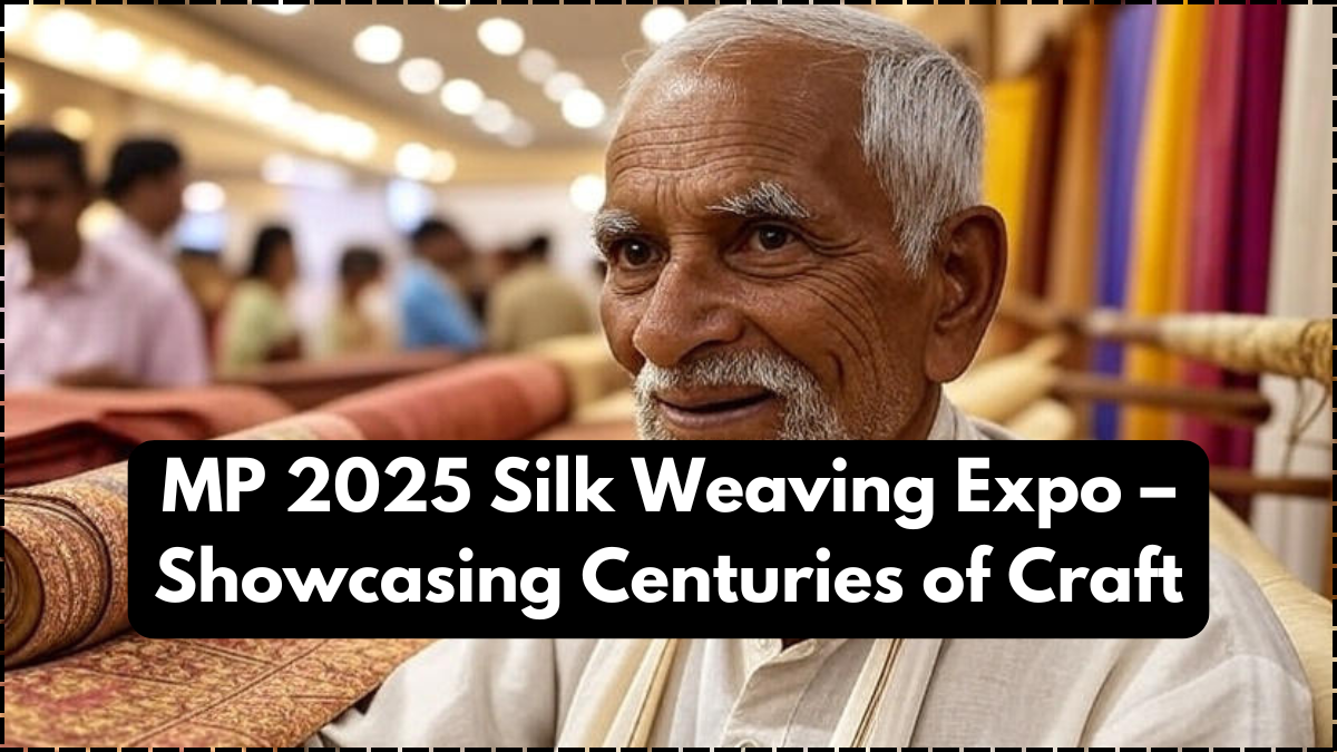 MP 2025 Silk Weaving Expo – Showcasing Centuries of Craft